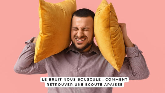 Le bruit nous bouscule : comment retrouver une écoute apaisée
