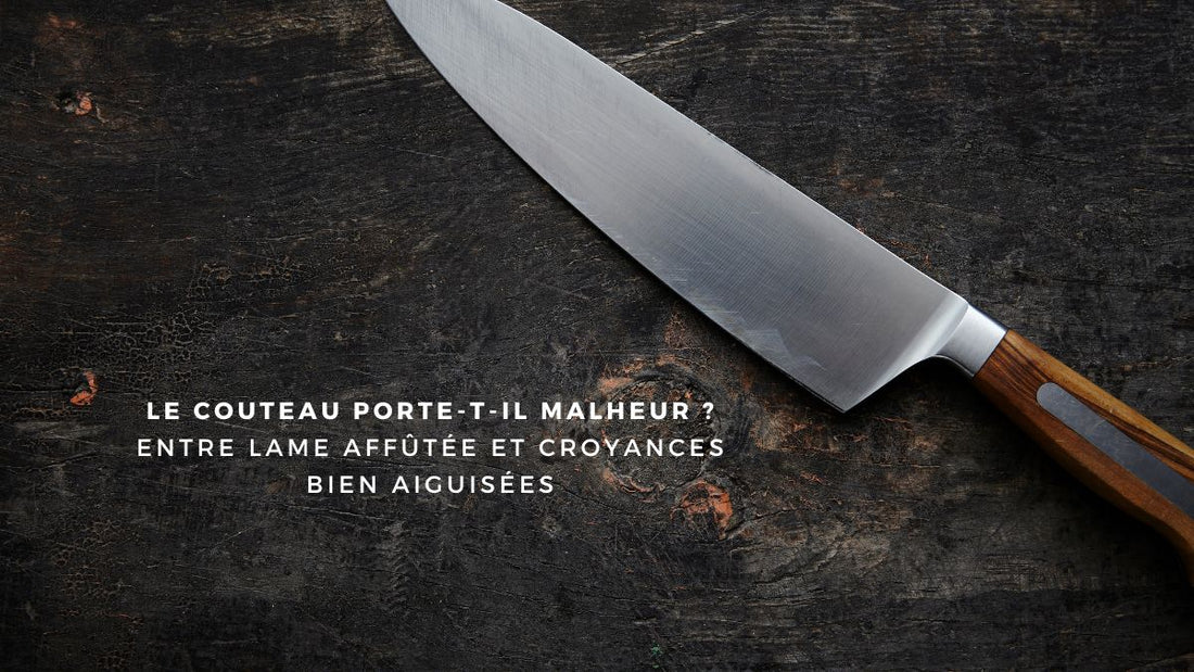 Le couteau porte-t-il malheur ? Entre lame affûtée et croyances bien aiguisées