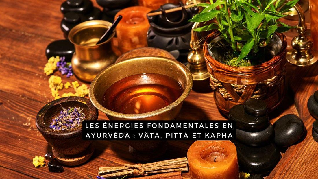 Les énergies fondamentales en Ayurvéda : Vâta, Pitta et Kapha