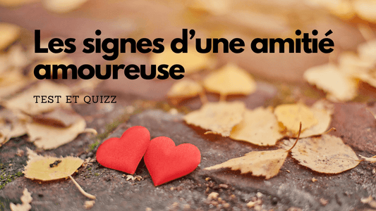 Les signes d'une amitié amoureuse test