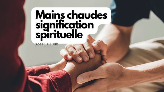 Mains chaudes signification spirituelle