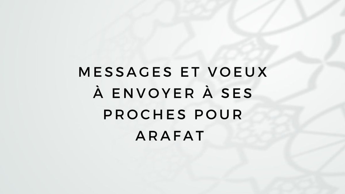 Messages et voeux à envoyer à ses proches pour Arafat 2025