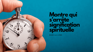 Montre qui s’arrête : quelle signification spirituelle ?
