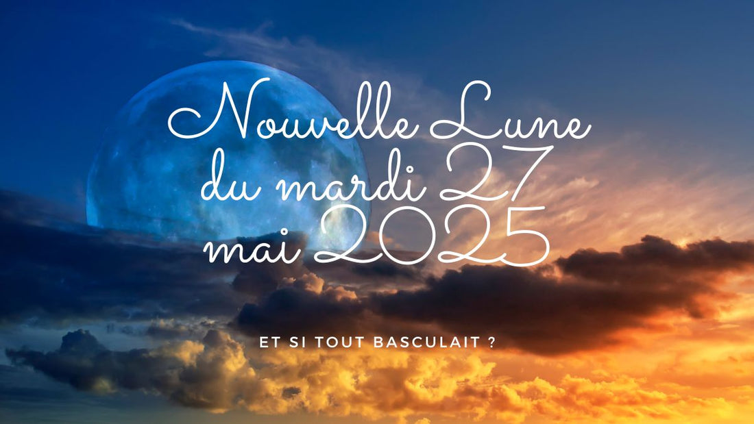 Nouvelle Lune du mardi 27 mai 2025 à 05h02 en Gémeaux : et si tout basculait ?