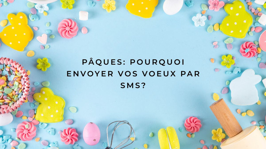 Pâques 2026: pourquoi envoyer vos voeux par SMS?