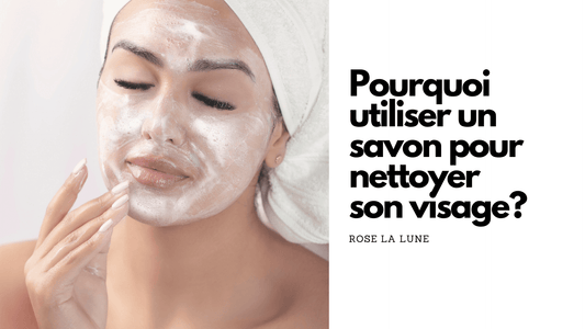 Pourquoi utiliser un savon pour nettoyer son visage?