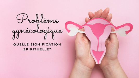 Problème gynécologique: quelle signification spirituelle?