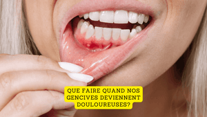 Que faire quand nos gencives deviennent douloureuses?