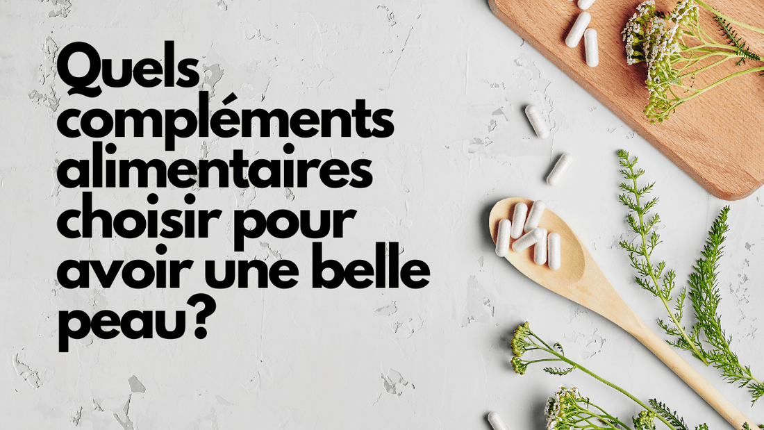 Quels compléments alimentaires choisir pour avoir une belle peau?