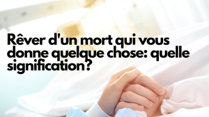 Rêver d'un mort qui vous donne quelque chose: quelle signification?