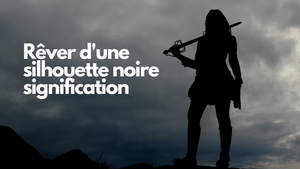 Rêver d'une silhouette noire signification spirituelle