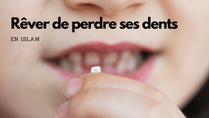 Rêver de perdre ses dents en Islam: quelles significations?