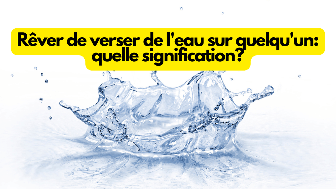 Rêver de verser de l'eau sur quelqu'un: quelle signification?