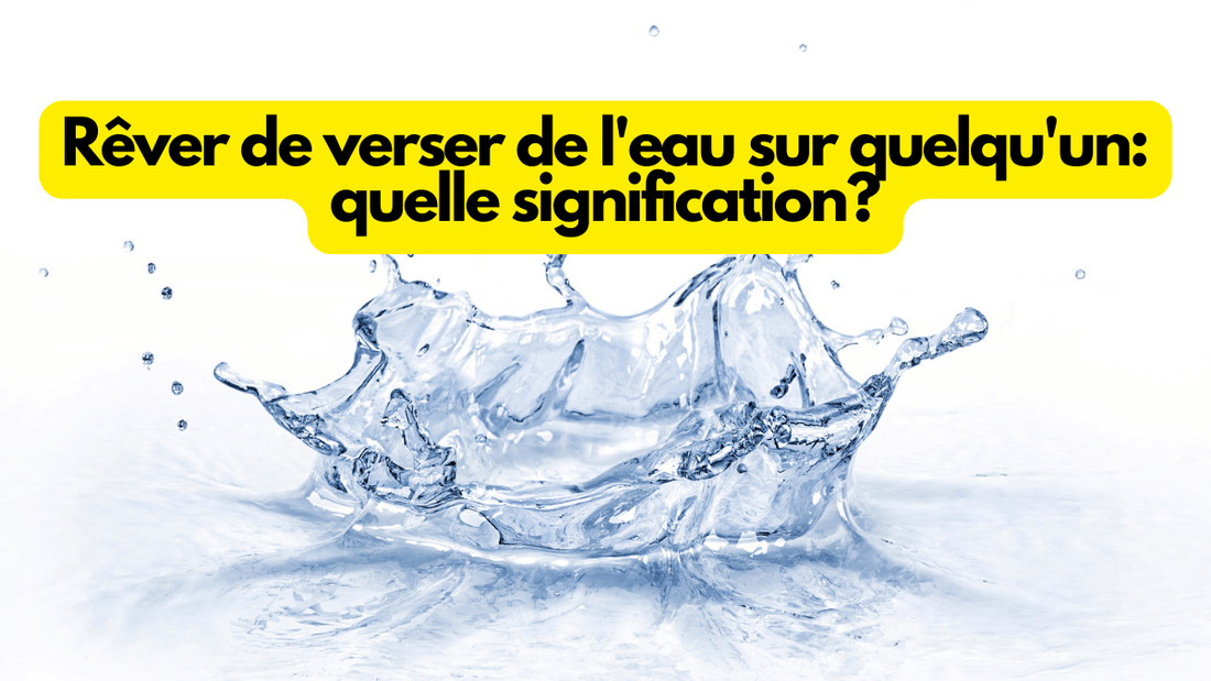 Rêver de verser de l'eau sur quelqu'un: quelle signification?