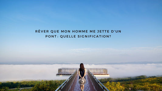 Rêver que mon homme me jette d'un pont​: quelle signification?