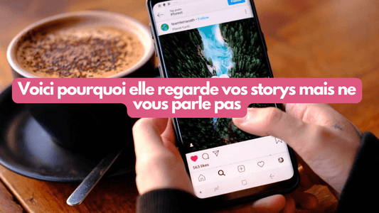 Voici pourquoi elle regarde vos storys mais ne vous parle pas