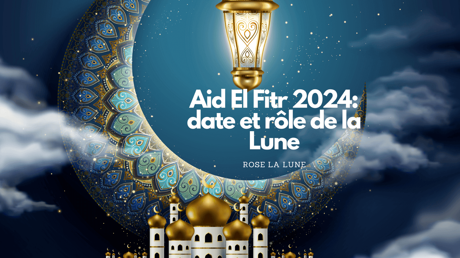 La date de l'Aid el fitr 2024 est fixée au 10 avril 2024 Rose La Lune