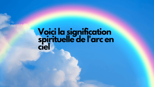 Voici la signification spirituelle de l'arc en ciel