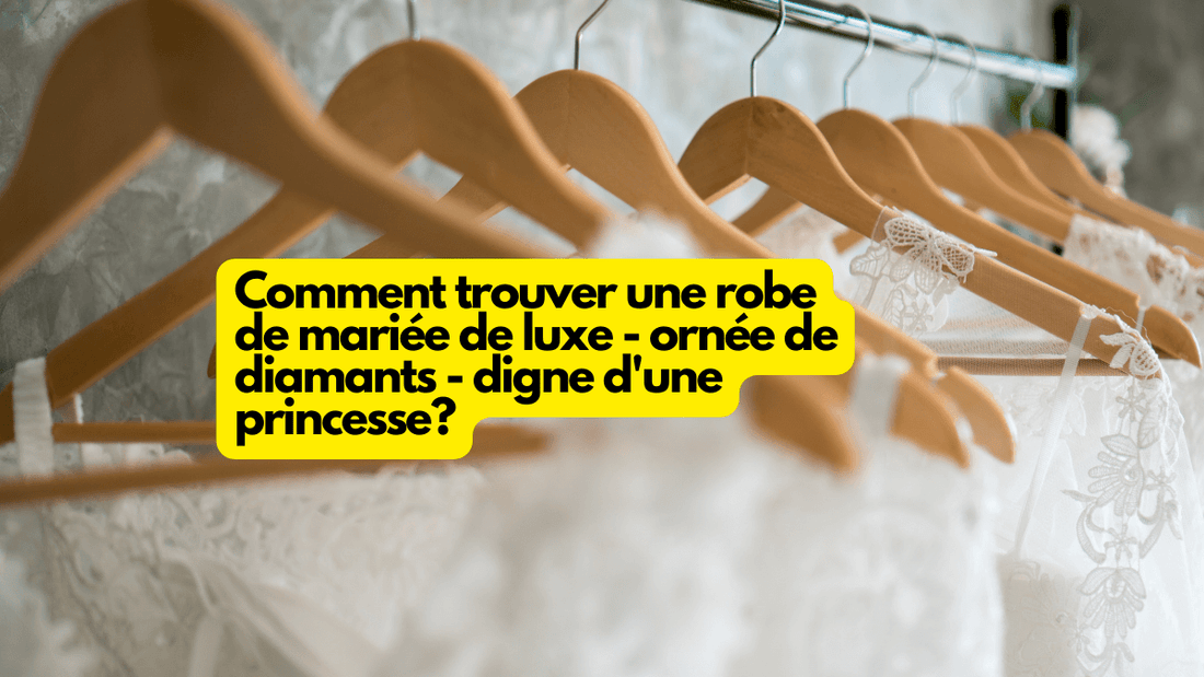 Comment trouver une robe de mariée de luxe - ornée de diamants - digne d'une princesse?