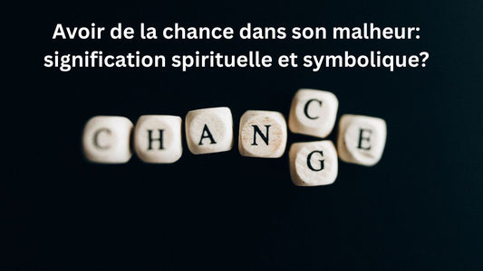 Avoir de la chance dans son malheur: signification spirituelle et symbolique?