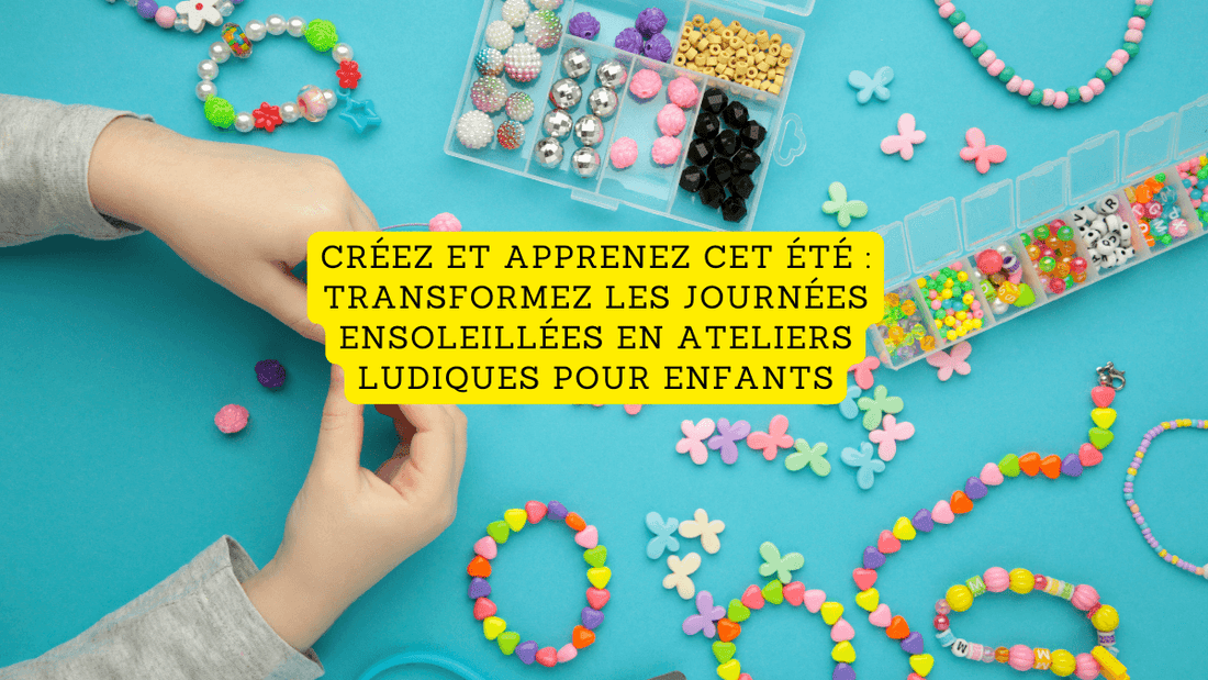 Créez et apprenez cet été : transformez les journées ensoleillées en ateliers ludiques pour enfants