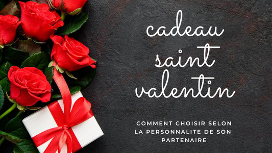 Cadeau St Valentin : comment choisir selon la personnalité de son partenaire