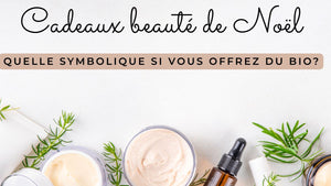 Cadeaux beauté de Noël: quelle symbolique si vous offrez du bio?