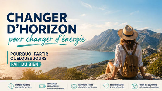 Changer d'horizon pour changer d'énergie : pourquoi partir quelques jours fait du bien