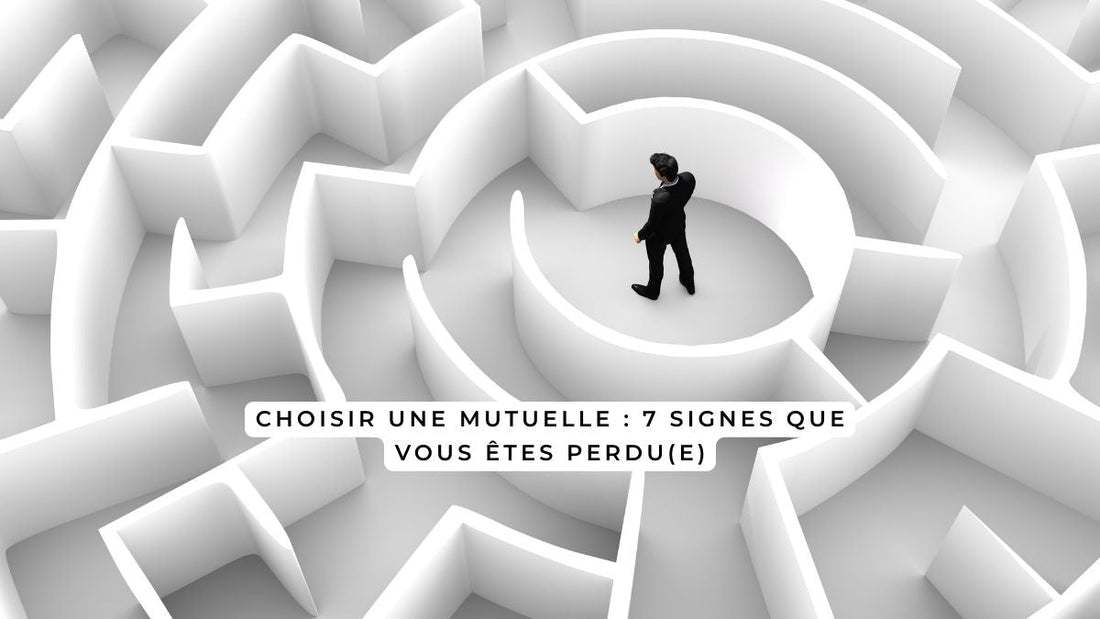 Choisir une mutuelle : 7 signes que vous êtes perdu(e)