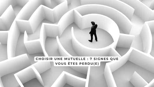Choisir une mutuelle : 7 signes que vous êtes perdu(e)