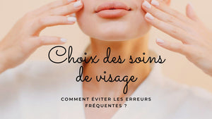 Choix des soins de visage : comment éviter les erreurs fréquentes ?