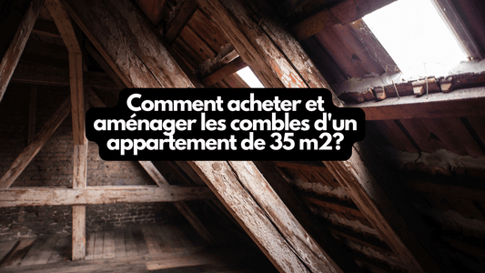 Comment acheter et aménager les combles d'un appartement de 35 m2?