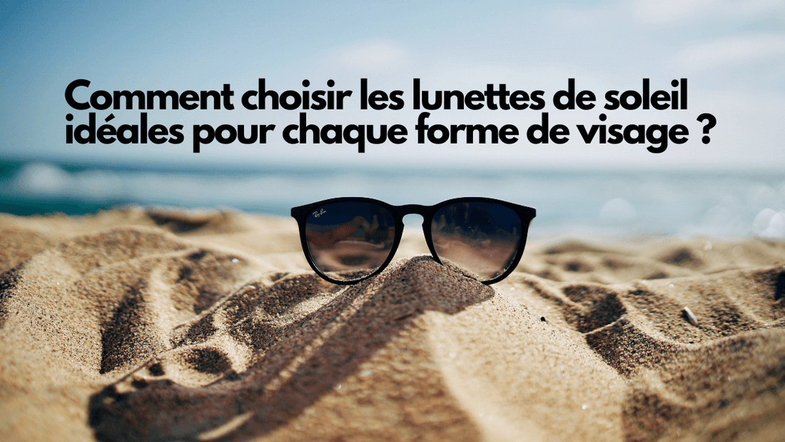 Comment choisir les lunettes de soleil idéales pour chaque forme de visage ?