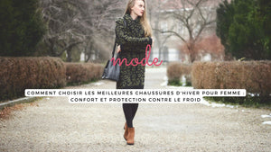 Comment choisir les meilleures chaussures d'hiver pour femme : confort et protection contre le froid