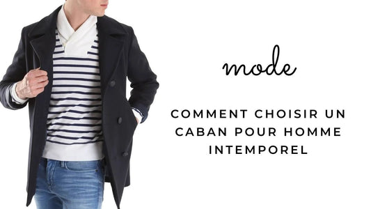 Comment choisir un caban pour homme intemporel?
