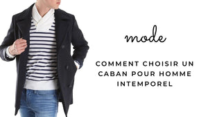 Comment choisir un caban pour homme intemporel?