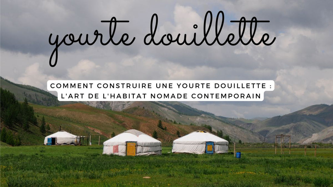 Comment construire une yourte douillette : l'art de l'habitat nomade contemporain