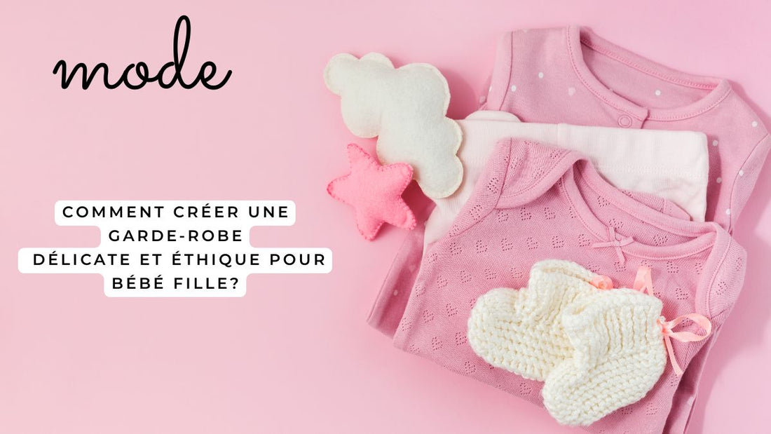 Comment créer une garde-robe délicate et éthique pour bébé fille?