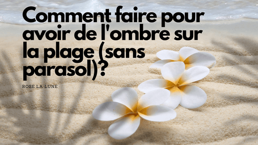 Comment faire pour avoir de l'ombre sur la plage (sans parasol)?