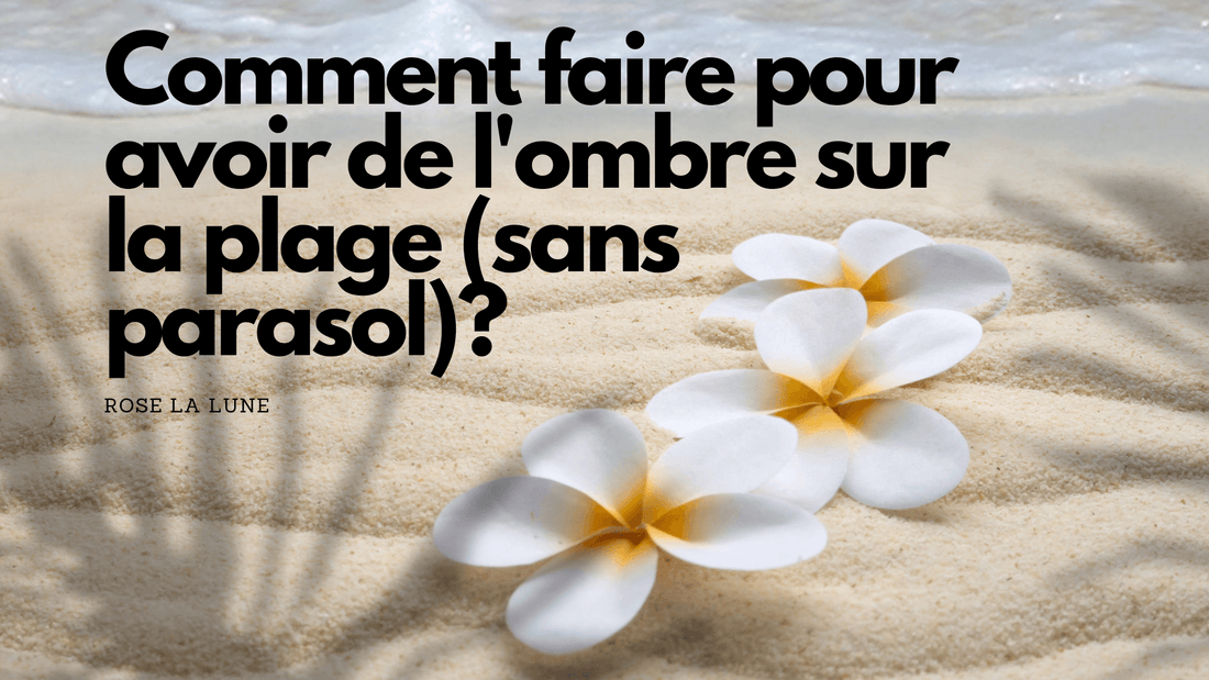 Comment faire pour avoir de l'ombre sur la plage (sans parasol)?