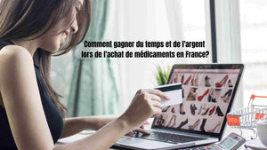 Comment gagner du temps et de l'argent lors de l'achat de médicaments en France?