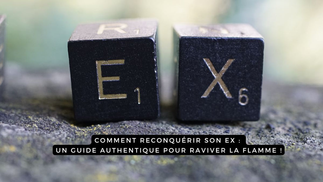 Comment reconquérir son ex : un guide authentique pour raviver la flamme !