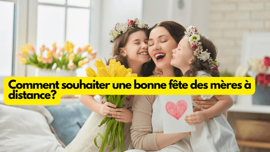 Comment souhaiter une bonne fete des meres a distance?