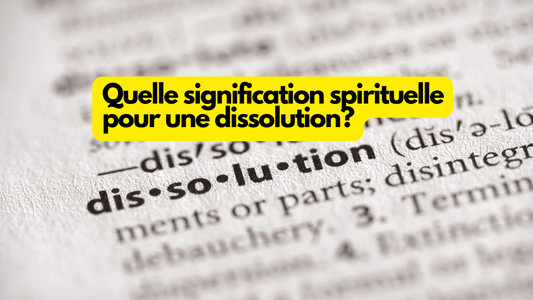 Quelle est la signification spirituelle d'une dissolution?