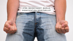Etre incontinent: quelle signification spirituelle?