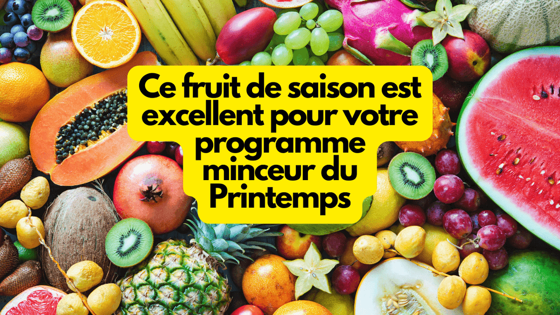 Ce fruit de saison est excellent pour votre programme minceur du Printemps