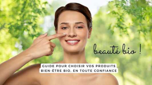 Guide pour choisir vos produits bien-être bio, en toute confiance