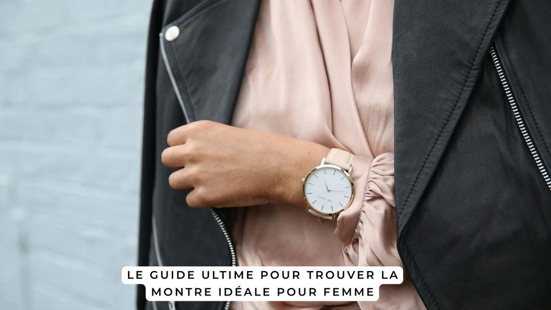 Le guide ultime pour trouver la montre idéale pour femme