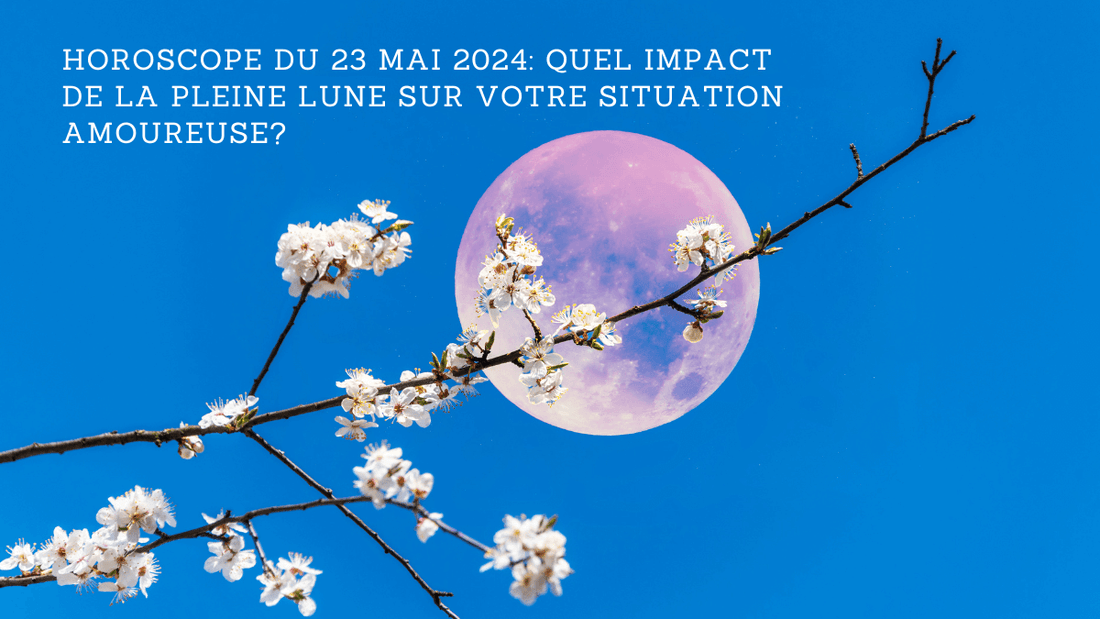 Horoscope du 23 mai 2024: quel impact de la Pleine Lune sur votre situation amoureuse?