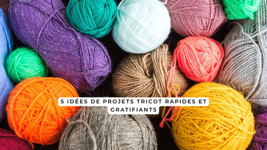 5 idées de projets tricot rapides et gratifiants